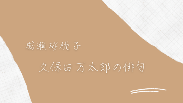 成瀬桜桃子「久保田万太郎の俳句」十七文字の中に人生のドラマがあった
