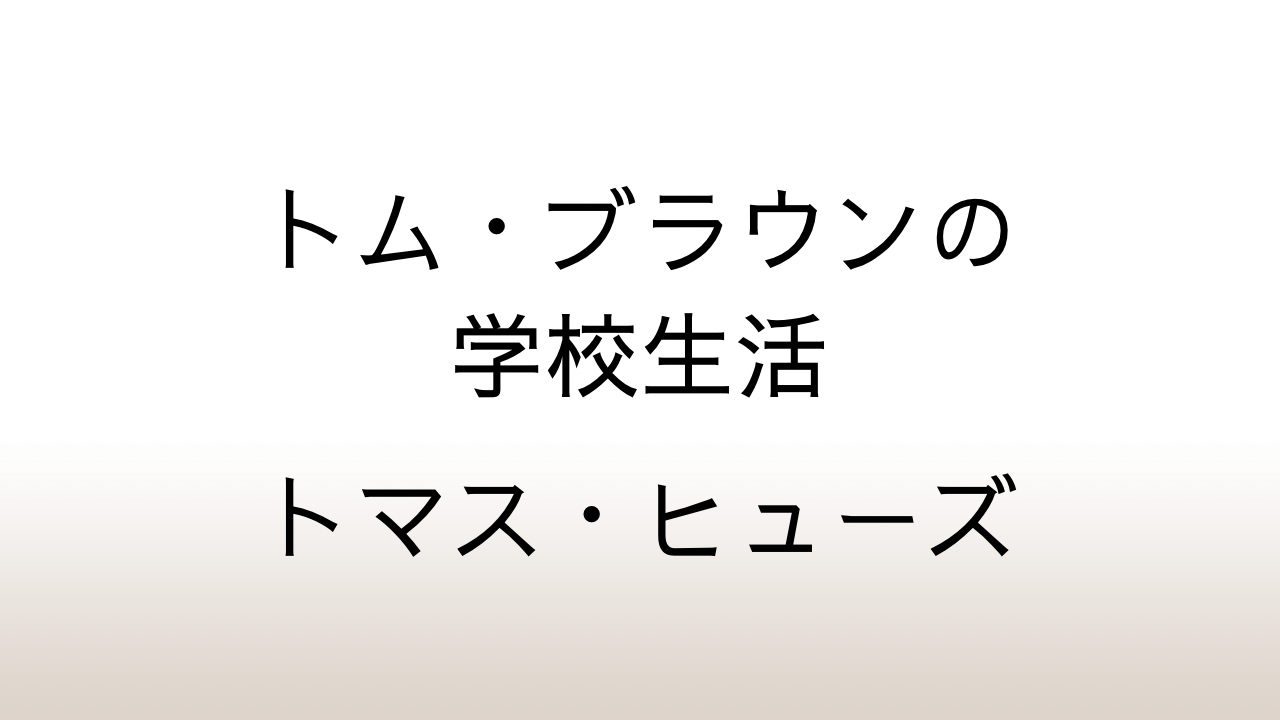 トマス・ヒューズ「トム・ブラウンの学校生活」パブリックスクールと