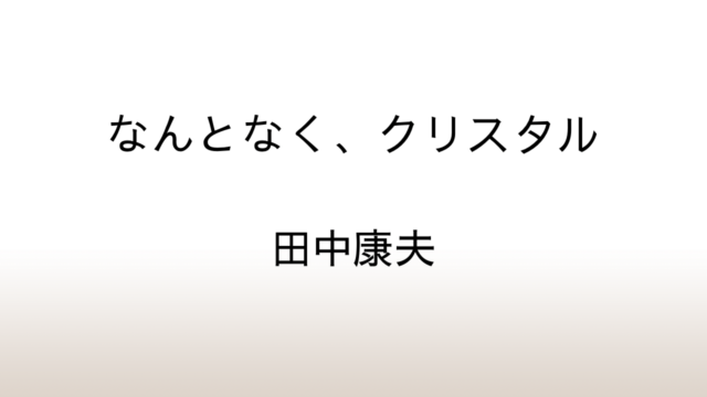 田中康夫「なんとなく、クリスタル」あらすじと感想と考察